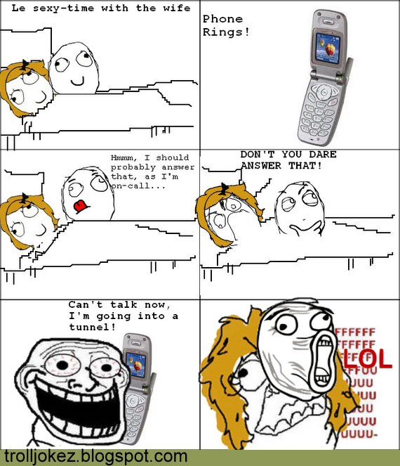 Here You will find many troll jokes. Phone calls during sexy time. D