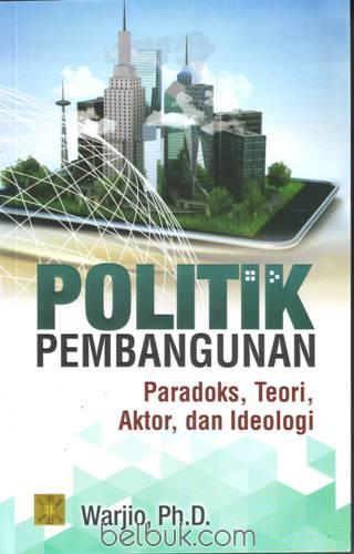 Politik Pembangunan: Paradoks, Teori, Aktor, dan Ideologi