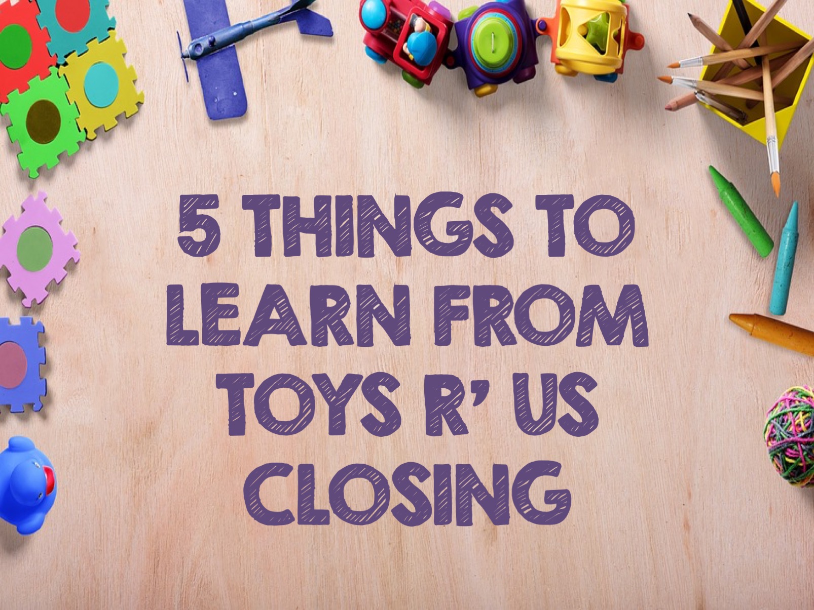 5 Things to Learn from Toys R' Us Closing SMART KIDS