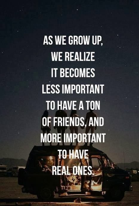 As we grow up, we realize it becomes less important to have a lot of ...