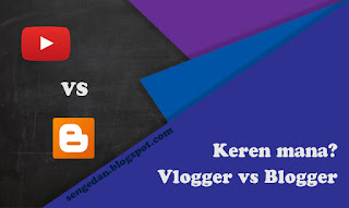 Blogger vs Vlogger Keren Mana?
