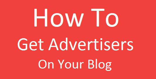 How To Get Advertisers On Your Blog - Explained