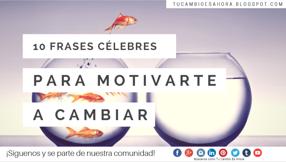 10 frases célebres para motivarse a cambiar | Tu Cambio Es Ahora