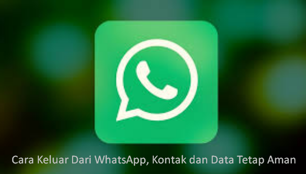 Cara Keluar Dari WhatsApp, Kontak dan Data Tetap Aman