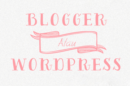 Pilih Blogger Atau Wordpress