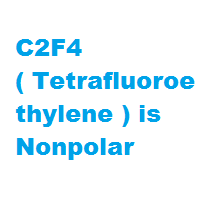 C2F4 ( Tetrafluoroethylene ) is Nonpolar C2F4 ( Tetrafluoroethylene ) is Nonpolar