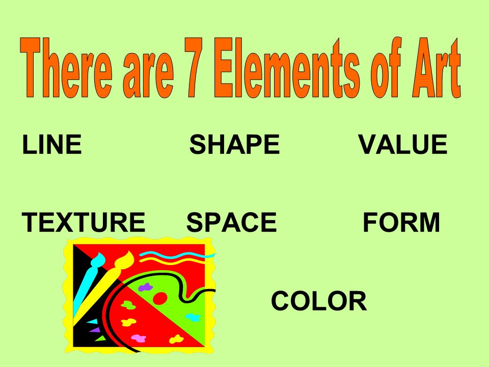 Elements Of Painting/Art THE 7 ELEMENTS OF PAINTING/ART ARTS