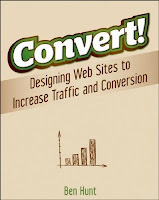 Convert: Designing Web Sites to Increase Traffic and Conversion by Ben Hunt