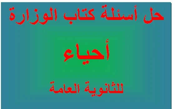 إجابات كتاب الوزارة فى الأحياء للثانوية العامة 