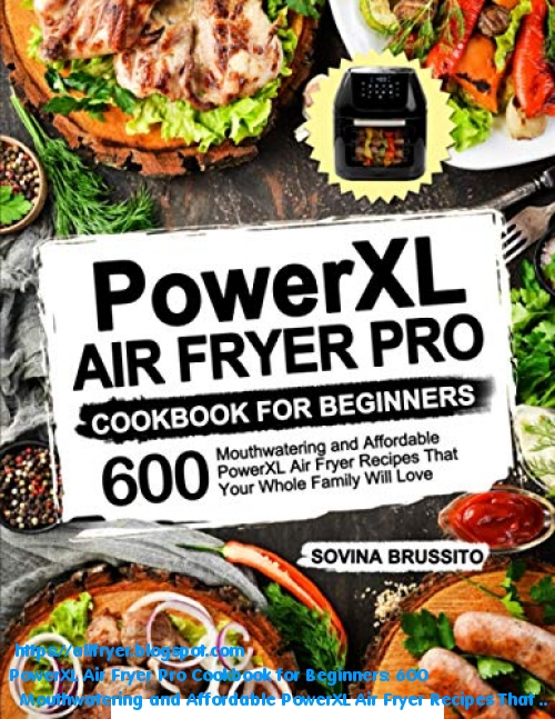 10 BEST PowerXL Air Fryer Pro Cookbook for Beginners: 600 Mouthwatering