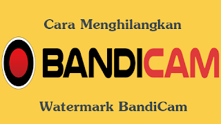 Cara Menghilangkan Watermark Bandicam Terbaru