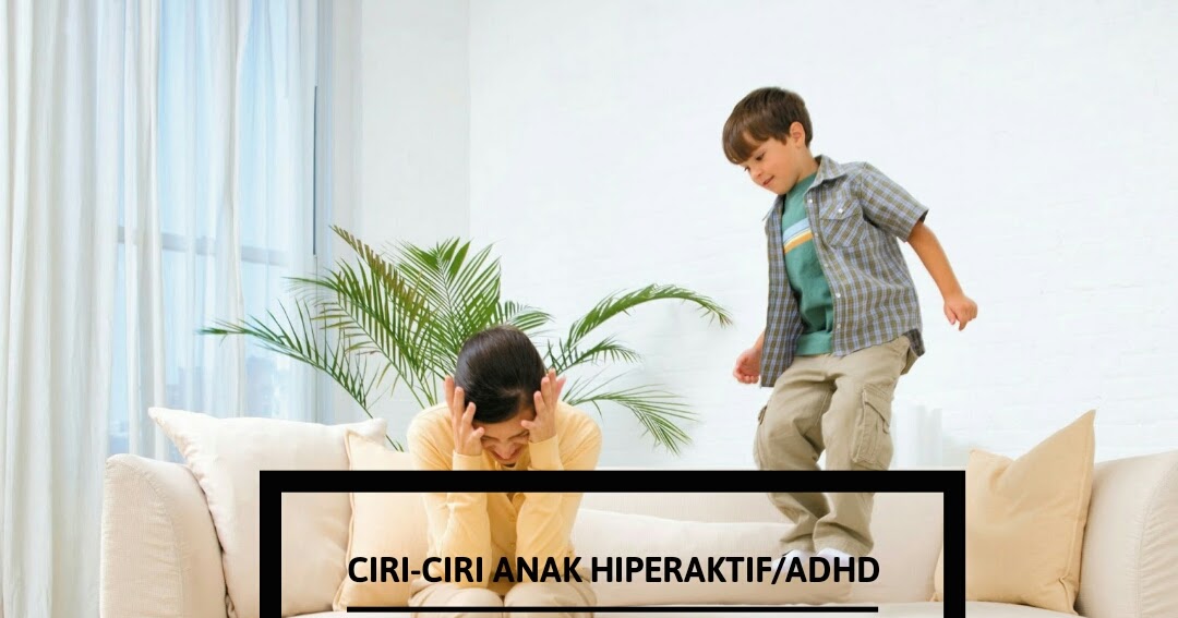 Ciri-ciri Anak Hiperaktif/ADHD Dan Cara Kurangkan Gejalanya - Sihat Itu