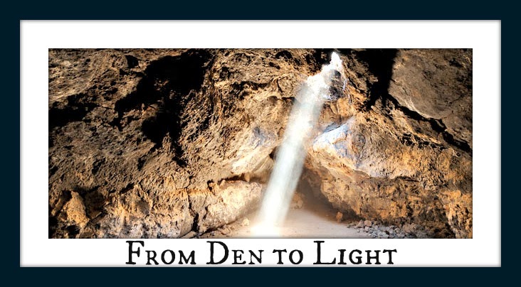                          From Den to Light