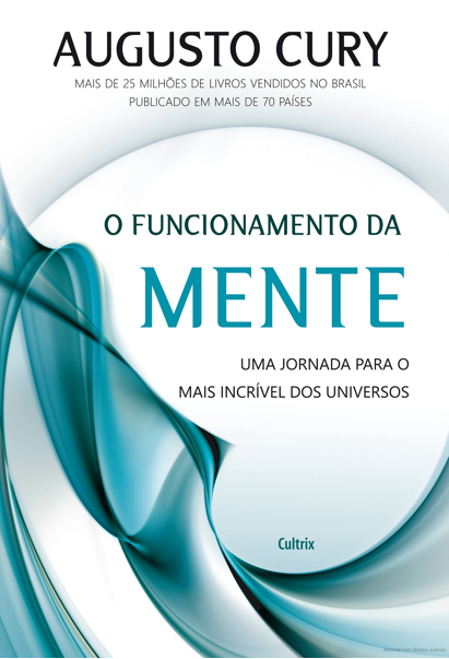 O funcionamento da mente Uma jornada para o mais incrÃvel dos universos Augusto Cury