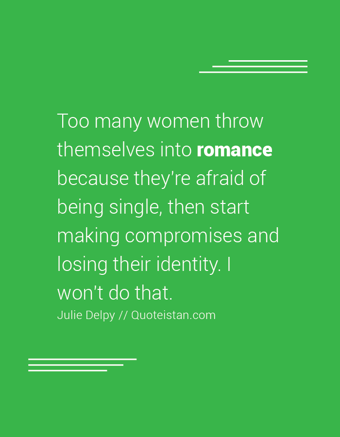 Too many women throw themselves into romance because they're afraid of