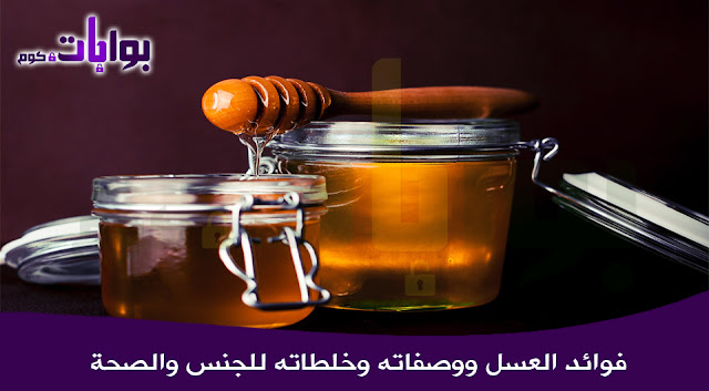 فوائد العسل ووصفاته وخلطاته للجنس والصحة