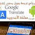 تنزيل أقوى تطبيق ترجمة Google Translate بدون نت للأندرويد