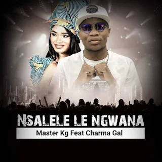 Master KG  Feat. Charma Gal – Nsalele Le Ngwana