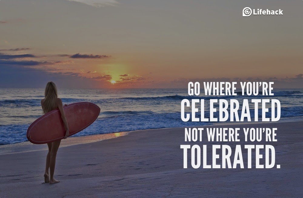 10 Sentences that Can Change Your Life - “Go where you’re celebrated, not where you’re tolerated.”