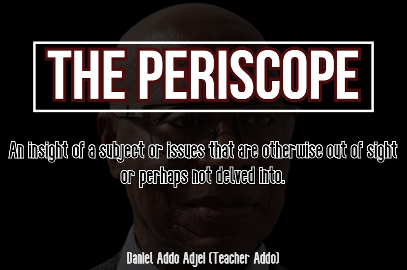 THE PERISCOPE (Daniel Addo Adjei)
