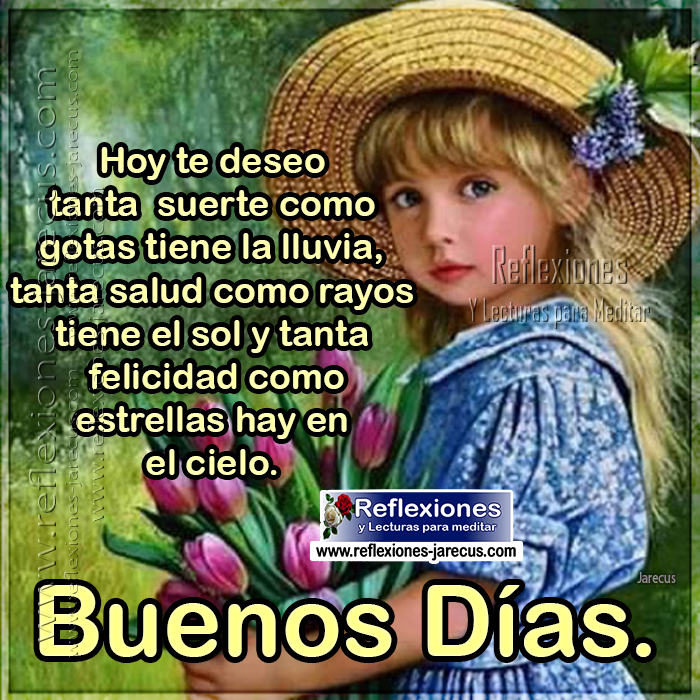 Hoy te deseo tanta suerte como gotas tiene la lluvia, tanta salud como rayos tiene el sol y tanta felicidad como estrellas hay en el cielo