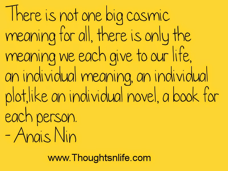 Thoughtsandlife :here is not one big cosmic meaning for all-- Anais Nin