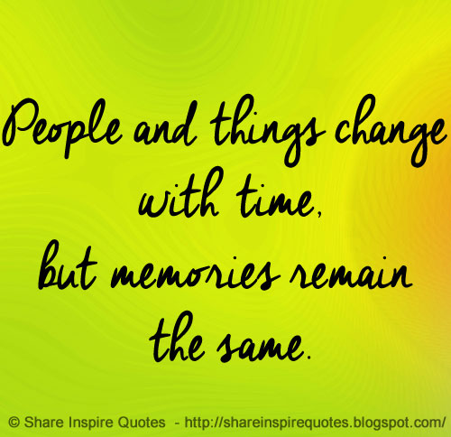People and things change with time, but memories remain the same ...