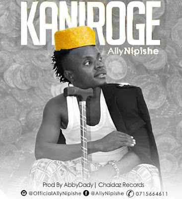 Audio | Ally Nipishe - KANIROGE | Mp3 Download