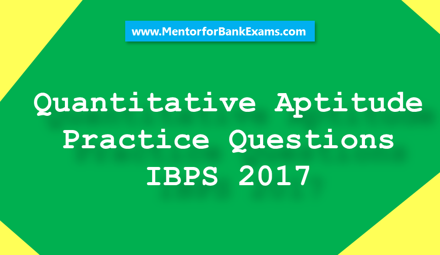 quantitative-aptitude-practice-questions-ibps-2017-mentor-for-bank-exams