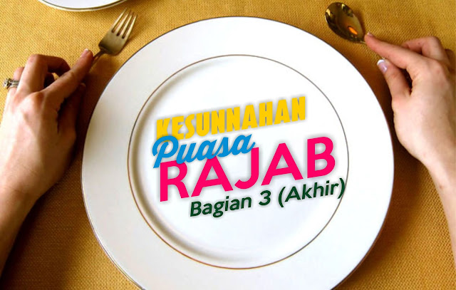 Kesunnahan Puasa Rajab - Bagian 3 (Akhir) Kesunnahan Puasa Rajab - Bagian 3 (Akhir)