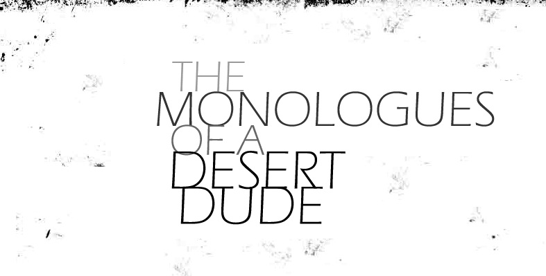 The Monologues of a Desert Dude