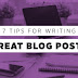 7 Awesome Tips For Writing Brilliant Blog Posts