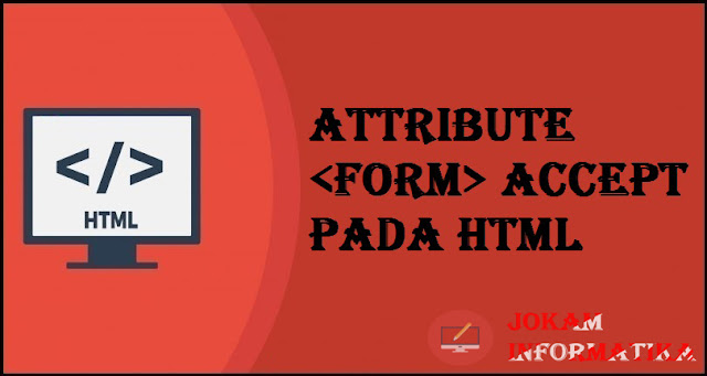 Tagging <form> Accept Attribute Pada Bahasa Pemrograman HTML - JOKAM INFORMATIKA Tagging <form> Accept Attribute Pada Bahasa Pemrograman HTML - JOKAM INFORMATIKA