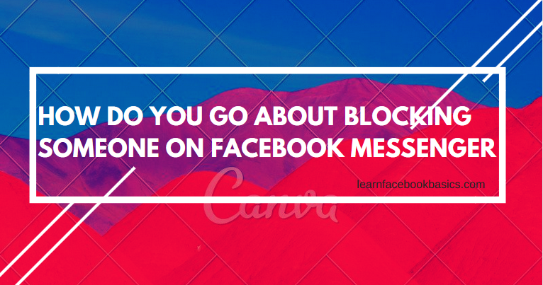 How do you go about blocking someone on Facebook Messenger