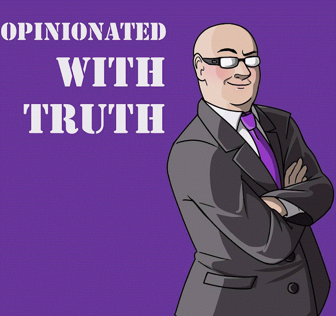 Don't Expect the Truth. You're going to get it, and opinion (Mainly Truth)