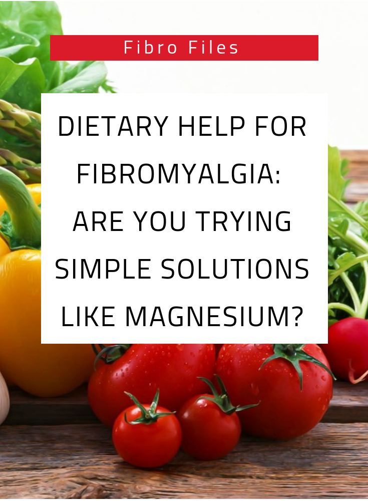 Fibro Files Dietary help for Fibromyalgia Are you trying simple solutions like Magnesium?