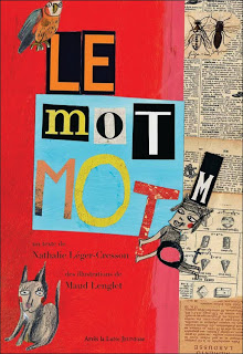 Maud LENGLET et Nathalie LÉGER-CRESSON.  "LE MOT  MOT". Magnifique album. À partir de 5 ans.