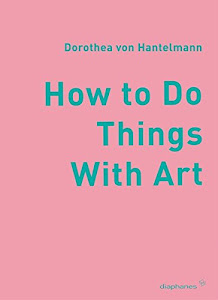 How to Do Things with Art: Zur Bedeutsamkeit der Performativität von Kunst (hors série)