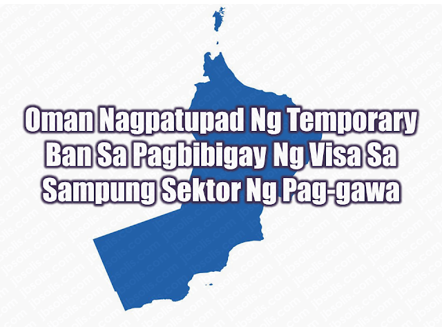The Sultanate of Oman will not issue any visa for foreign workers, including overseas Filipino workers (OFW), belonging in ten employment sectors which will directly affect 87 skills and profession for the period of six months.  Advertisement        Sponsored Links  Last January 24th, Oman Ministry of Manpower (MoM) released  Ministerial Decision 38/2018 suspending authorization in hiring foreign workers as a part of private sector nationalization policy to give jobs for 25,000 Omani nationals.   Department of Labor and Employment (DOLE) press statement also said that the Ministry of Manpower ng Oman will not process any work visa until June 24, 2018, for selected positions while studying the effect of the policy to their people and its possible benefits to their economy during the period of suspension. All visas issued before the ban remains valid until its expiration.  The temporary ban does not include establishments registered under Oman Public Authority for Small and Medium Enterprises Development (RIYADA) and all which are secured at Public Authority for Social Insurance (PASI).  The following jobs are under the temporary ban:  Information and Technology Sector  - Information Security Specialist - Geographic Information System Specialist - Electronic Computer Networks - Programmed Machines Maintenance – Electronic  - Electronic Calculator Maintenance - Graphic Designer - Electronic Surveillance - Equipment Assembly - Electronics Technician – Telecoms - Electronics Technician - Control Instrument  - Electronics Technician - Medical Equipment - Electronics Technician - Broadcast - Electronics Technician - Programmed Machines - Electronics Technician - Computer Networks - Computer Programmer - Computer Engineer - Computer Operator  Accounting and Finance Sector  - Bank Notes and Money Changer - Bank Notes Technician - Account Auditing Technician - General Accounting Technician - Cost Account Technician - Costs Accountant - Insurance Collector  Marketing and Sales Sector:  - Sales Specialist - Storekeeper - Commercial Agent - Commercial Manager - Procurement Logistics Specialist  Administration and Human Resources Sector  - Business Administration Specialist - Public Relations Specialist - Human Resources Specialist - Administrative Director  Insurance Industry:   - Insurance Agent General - Real Estate Insurance Agent - Cargo Insurance Agent - Life Insurance Agent  - Vehicle Insurance Agent - Factory Insurance Agent  Information and Media Professions:  - Media Specialist - Page Maker - Paper Pulp Machine Operator - Bookbinding Machine Operator - Decorative Books Operator - Calendar Operator - Paper Dyeing Machine Operators - Bill Printing Machine Operator - Cylinder Press Operator - Rotating Press Operator - Offset Printing Machine Operator - Color Press Operator - Paleographic Press Operator - Paper Folder Machine Operator - Paper Coating Machine Operator - Advertising Agent  Medical Professions:   - Male Nurse - Pharmacist Assistant - Medical Coordinator  Airport Professions:   - Aviation Guiding Officer - Ground Steward - Ticket Controller - Airplane Takeoff Supervisor - Air Traffic Controller - Aircraft Landing Supervisor - Passenger Transport Supervisor - Land Guide  Engineering Professions:   - Architect - General Survey Engineer - Civil Engineer Electronic Engineer - Electronics Engineer - Mechanical Engineer - Project Engineers  Technical Professions:    - Building Technician/Building Controller - Electronic Technician - Road Technician/Road Controller - Mechanical Technician - Soil Mechanics Laboratory Technician - Steam Turbine Technician - Construction materials lab technician - Gas Network Extension Technician - Construction Technician - Transformer Technician - Station Technician - Electrical Technician - Heat Operations Technician - Maintenance Technician - Chemical Technician    Read More:  Former OFW In Dubai Now Earning P25K A Week From Her Business  Top Search Engines In The Philippines For Finding Jobs Abroad    5 Signs A Person Is Going To Be Poor And 5 Signs You Are Going To Be Rich    Tips On How To Handle Money For OFWs And Their Families    How Much Can Filipinos Earn 1-10 Years After Finishing College?   Former Executive Secretary Worked As a Domestic Worker In Hong Kong Due To Inadequate Salary In PH    Beware Of  Fake Online Registration System Which Collects $10 From OFWs— POEA       Is It True, Duterte Might Expand Overseas Workers Deployment Ban To Countries With Many Cases of Abuse?  Do You Agree With The Proposed Filipino Deployment Ban To Abusive Host Countries?