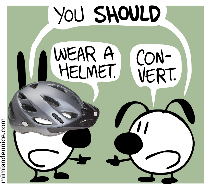 You SHOULD - Wear a helmet. / convert.