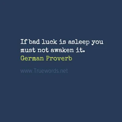 If bad luck is asleep you must not awaken it. 