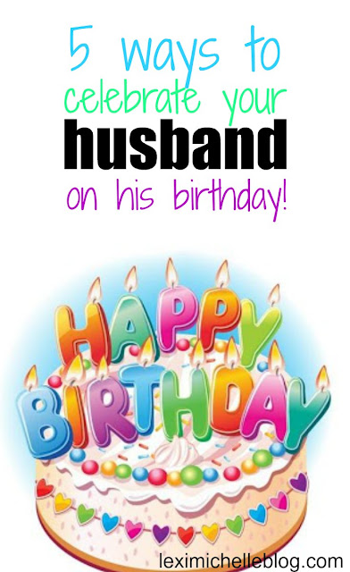 5 ways to celebrate your husband on his birthday plus 2 extra