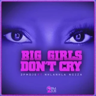 2PM DJs  Feat. Nhlanhla Nciza – Big Girls Don’t Cry