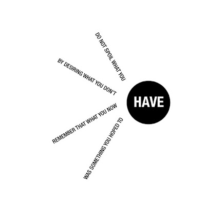 Do not spoil what you have by desiring what you don't have. Remember that what you now have was something you hoped to have.