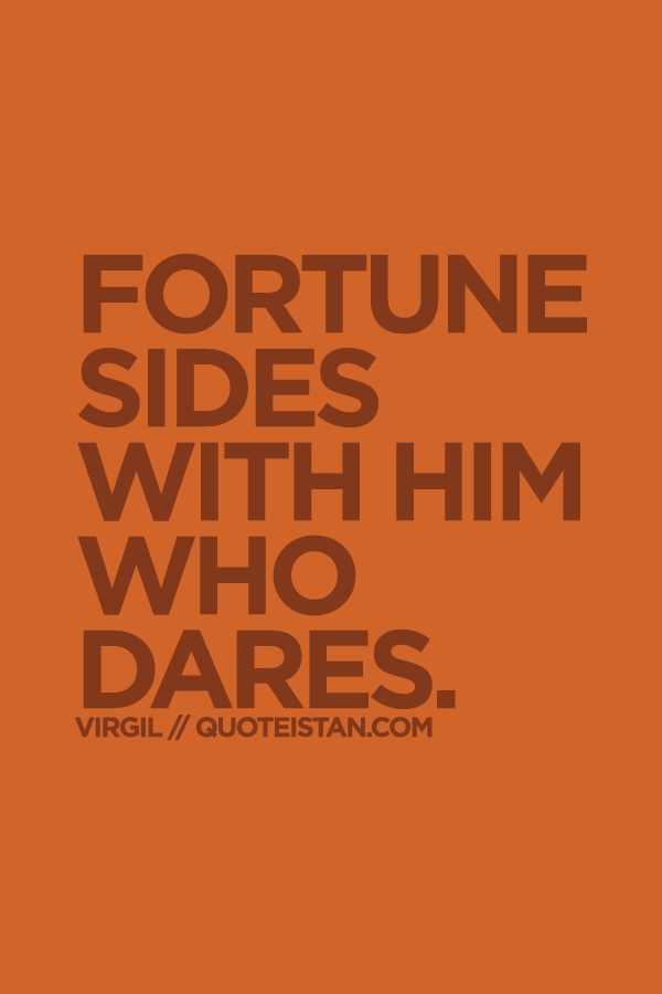 Fortune sides with him who dares.