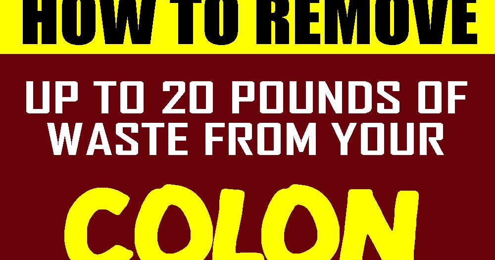 How Many Pounds Of Waste Can Your Intestines Hold How To Remove Up To 20 Pounds Of Waste From Your Colon By 2PM
