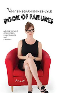 The Amy Binegar-Kimmes-Lyle Book of Failures: A funny memoir of missteps, inadequacies and faux pas by Amy Lyle