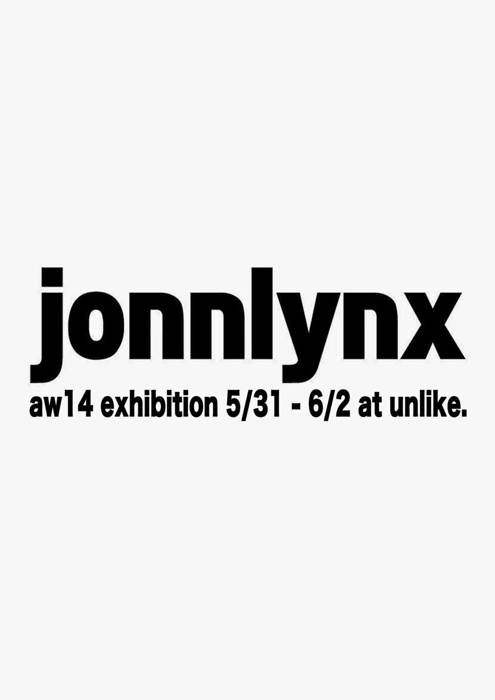jonnlynx aw14 exhibition 2014 5/31 - 6/2