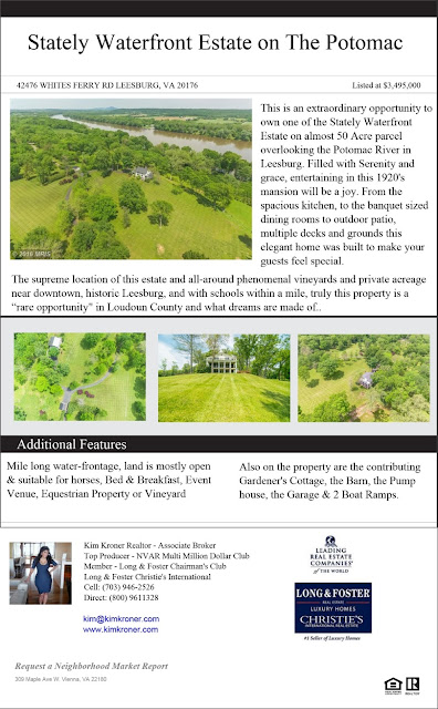    This is an extraordinary opportunity to own one of the Stately Waterfront Estate on 49+ Acre parcel overlooking the Potomac River in Leesburg. Filled with Serenity and grace, entertaining in this 1920's mansion will be a joy. From the spacious kitchen, to the banquet sized dining rooms to outdoor patio, multiple decks and grounds this elegant home was built to make your guests feel special. Also on the property are the contributing Gardener's Cottage, the Barn, the Pumphouse, the Garage & 2 Boat Ramps. Just Listed For Sale LO9658738, 42476 WHITES FERRY RD, LEESBURG, VA 20176 Just Listed For Sale LO9658738, 42476 WHITES FERRY RD, LEESBURG, VA 20176      Just Listed For Sale LO9658738, 42476 WHITES FERRY RD, LEESBURG, VA 20176 Just Listed For Sale LO9658738, 42476 WHITES FERRY RD, LEESBURG, VA 20176 This is an extraordinary opportunity to own one of the Stately Waterfront Estate on 49+ Acre parcel overlooking the Potomac River in Leesburg. Filled with Serenity and grace, entertaining in this 1920's mansion will be a joy. From the spacious kitchen, to the banquet sized dining rooms to outdoor patio, multiple decks and grounds this elegant home was built to make your guests feel special. Also on the property are the contributing Gardener's Cottage, the Barn, the Pumphouse, the Garage & 2 Boat Ramps.                                                                                                                                       About Loudoun About Loudoun  Largely rural Loudoun County is a picturesque region in the metropolitan area of our nation's capital. It is home to 12 wineries, 25 active farms and a thriving equine industry. Recently, the county's population has grown at a rapid pace paving the way for a service economy and pockets of industry surrounding Washington Dulles International Airport. With this expansion has come a rapid increase in luxury homes that dot the scenic countryside. Development has occurred so quickly that the county has toughened regulations and placed restrictions on building, which has helped retain a bucolic feel and has made owning a Loudoun luxury home all the more exclusive.  Amber Creek Estate & Vineyard near historic Leesburg Virginia is elegantly situated on 23 exceptional acres with over 8000 custom finished square feet. The additional Carriage House has a full apartment and really a second home on the property. Designed in conjunction with the breathtaking views and the scenic vista, this one-of-a-kind Schulz home was hand-crafted in stone & stucco in the French-country style and is accented by its 5-acre vineyard producing award-winning Chambourcin grapes.  To finish this Thomas Kincade artwork, visualize an outdoor oasis with an in-ground pool and spa, a built-in grill amidst an extensive flagstone patio and entertainment area with beautiful landscaping and perennials abound . . . also, there is a cabana (private gazebo) for shade and to unwind.  Aesthetically, the home is a haven in its own right . . . but the property also has its own wild Trout stream running through it that the VA Department of Game and Inland Fisheries has deemed “The only (natural, spring-fed) wild Trout stream in northern Virginia.”   The private Big Spring Farm community is adjacent to the historic Whites Ferry and the Potomac River. Designed as an equestrian community, its homeowners benefit from the beautiful walking paths and natural springs/streams (private wells flow at an average of 100-200 gallons per minute) that run through this property (and through only a few estate homes) as well as through the HOA-owned picturesque historic barn and gazebo area used for picnicking and community events. The Trout stream, which runs within some of the common area is owned by one of two homeowner’s associations as it meanders along the walking trails and feeds to the Potomac River. Recently the VA Department of Game and Inland Fisheries has visited Big Spring Farm and stated their upkeep/preservation will protect the stream for decades to come. Please inquire as there is much more information available about the wild Trout stream. The stream enhances any agricultural piece of land available in the County available today.   When speaking of the vineyard, it is important to note it was designed by wine experts and is one of the reasons the owner feels it has been such a success.  Whether you want to own and enjoy the vineyard at an arm’s length or be fully hands-on in its day-to-day operation, one can relish in this gem while catering to one of Loudoun County’s fast-growing attractions. Already paired with several local wineries, agreements are in place if the buyer would like to have local wineries harvest the grapes or do their own thing. The vineyard is surrounded by an irrigation system and electrical fence to preserve the precious vines, and vineyard equipment also conveys.  A note worth mentioning . . . horses would be ideal on the property as well and reside in the community already. The 23 acres can accommodate a barn and/or paddocks (see photos) while still allowing the 5 acres of grape vines to remain intact. Expanding the vineyard, also an option.  The home offers 6 bedrooms (1 in the Carriage House and 1 being used as a second upper-level media room could make 7) and 7 ½ baths, including the Carriage House full bath. Crown moldings, built-ins, granite organizational stations and quality construction detail are some of the many exceptional finishing touches that makes this estate so well appointed . . . too much detail to put in print.  On the warm and inviting main level is the exceptional Owner’s Suite and Luxurious Bath, a Gourmet Kitchen with the finest appliances, a breakfast and “keeping room” with fireplace off the kitchen, an inviting two story open family room with fireplace and numerous, quality custom built-ins - from all of these rooms, the view is 360 and spectacular surrounding the property. Also on the main level is a library with built-ins, a professional office/art studio and much more.  Upstairs you will find 3 additional bedrooms (a 4th potential, now a media room) and 3 full baths. All bedrooms boast custom designer window treatments, hardwood flooring and they each have their own bath.  On the lower level you will enjoy a media room, an exercise room/gym (equipment conveys), the perfectly-situated full bathroom (1 of 2) with a private sauna to relax in after a workout - or your guests are able to stay in the lower level bedroom with full-size windows and walk-out also having its own bathroom.  Also in the lower level, and deserving of its own passage, the owner left “no stone unturned” inviting you to enter an exceptional hand-crafted and curved (stone) wine tasting cellar. One will rarely find a tasting area or wine cellar in their world travels like this – the cellar doors are custom and just exquisite. For the occasional cigar smoker, the “cave” has a high-tech ventilation system as well.  View next one of probably the most aesthetically-pleasing Carriage Houses, designed to accent the estate (and topography) in an old-world Tuscan-style exterior. The Carriage House includes a turn-key apartment perfect with its separate entrance for your guests, family or a future stable hand or even a vineyard caretaker.  Below is a 4-car garage.  The views of the grounds of the property are one of the many joys in owning this marvelous estate, and they are not to be missed from the steps of this particular Carriage House.  Stroll along the stream and along private walking paths or enjoy the heavenly custom pool and spa area with a lovely gazebo for shade and/or enjoyment of acres and acres of beautiful land tumbling with flowers and perennials, all professionally landscaped.  Tucked away in this very private community with no through streets, Big Spring Farm is only a couple of miles to downtown, historic Leesburg, near the Toll Road and only 20 miles to Dulles Airport.  Enjoy the breathtaking countryside or hop into downtown Leesburg for its social life and enjoy First Fridays, shopping, fine or casual dining and summer concerts.  Area events, Morven Park nearby and so much more, make this location sought-after and very unique.  A commuter’s dream, the estate is near the historic Whites Ferry, downtown Leesburg, Raspberry Falls Golf Course and a few miles to the Villages at Leesburg and the Wegmans Shopping District.  For the historical buffs, the owner has compiled records that date the area back to the 17the Century, located along the Potomac and many artifacts have been found by homeowners from previous wars as troops marched and crossed the Potomac to Ball’s Bluff Battlefield.  In line with the topography and its beautiful horse and vineyard properties within this equestrian community, residents also enjoy a private 2-mile walking/jogging path known only to Big Spring residents or their invited guests. Because horses are within the community, the paths are also open to riding and run along the Potomac River.  Please inquire. Your boats can easily be launched at the docking station on the informational side of the historic Whites Ferry as well.  The supreme location of this vineyard and all-around phenomenal estate and private acreage near downtown, historic Leesburg . . . and with schools within a mile of the subdivision, truly this property is a “rare opportunity" in Loudoun County and what dreams are made of  Exquisite 10,000 square foot estate on a scenic six acre lot in Grenata Preserve. Grand two-story foyer with sweeping staircase, two decorative see-through fireplaces plus third fireplace, custom moldings, arched openings to gathering rooms, gourmet kitchen with stainless steel GE Monogram appliances, light-filled two-story conservatory, custom lower level with granite wet bar, theater, two bedroom suites. Gorgeous landscaping. Own private entrance from Evergreen.  Property Features Include: 3 Fireplace(s), garage, circular driveway, ceiling fan(s), zoned central air conditioning, forced air heating system, null, fully finished walkout basement, sump pump               40903 Grenata Preserve Pl, Leesburg, VA, USA, 20175 Email an Inquiry 35170 Poor House Ln, Round Hill, VA, USA, 20141 Email an Inquiry 38188 Lime Kiln Rd, Middleburg, VA, USA, 20117 Email an Inquiry 439a Springvale Rd, Great Falls, VA, USA, 22066 Email an Inquiry 938 Peacock Station Rd, Mclean, VA, USA, 22102 Email an Inquiry 7020 Green Oak Dr, Mclean, VA, USA, 22101 612 Rivercrest Dr, Mclean, VA, USA, 22101  5335 Summit Dr, Fairfax, VA, USA, 22030 9020 Belcourt Castle Pl, Great Falls, VA, USA, 22066 300 River Bend Rd, Great Falls, VA, USA, 22066 