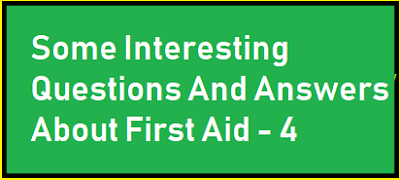 Some Interesting Questions And Answers About First Aid - 4 Some Interesting Questions And Answers About First Aid - 4